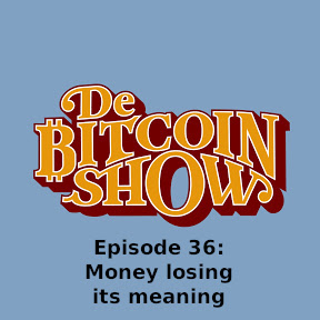 De Bitcoin Show Episode 36: Money losing its meaning